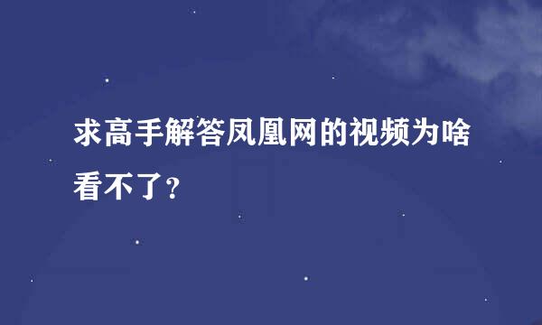 求高手解答凤凰网的视频为啥看不了？