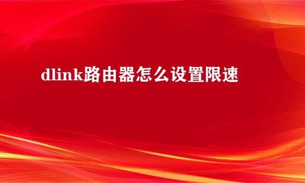 dlink路由器怎么设置限速