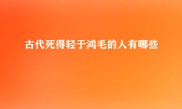 古代死得轻于鸿毛的人有哪些