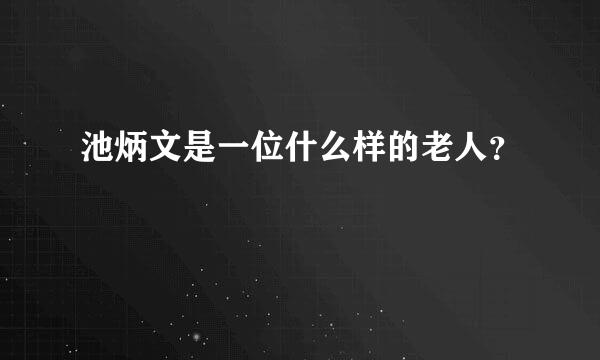 池炳文是一位什么样的老人？