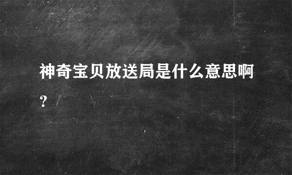 神奇宝贝放送局是什么意思啊？