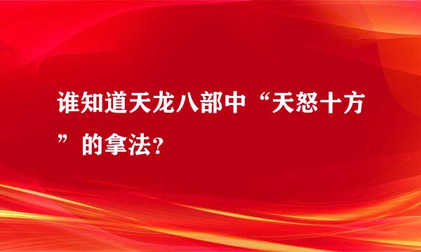 谁知道天龙八部中“天怒十方”的拿法？