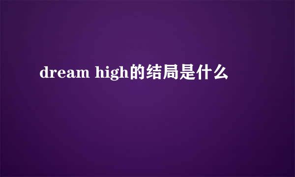 dream high的结局是什么