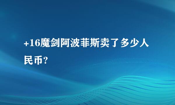 +16魔剑阿波菲斯卖了多少人民币?