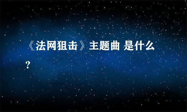 《法网狙击》主题曲 是什么？