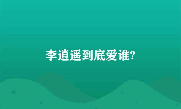 李逍遥到底爱谁?