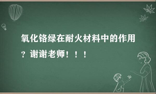 氧化铬绿在耐火材料中的作用？谢谢老师！！！