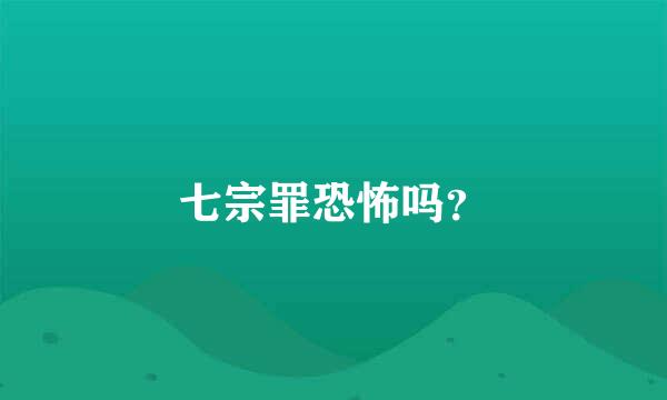 七宗罪恐怖吗？