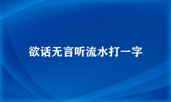 欲话无言听流水打一字