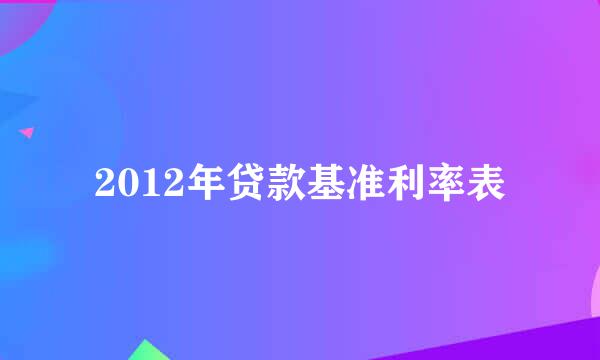 2012年贷款基准利率表