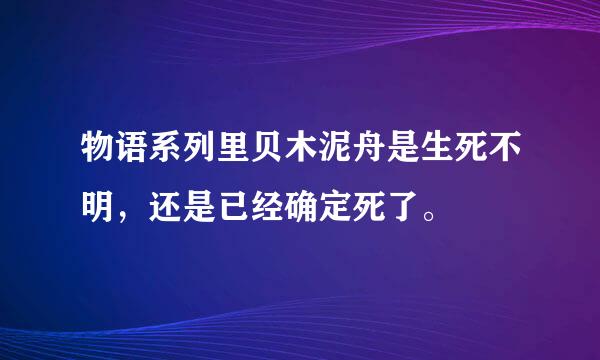 物语系列里贝木泥舟是生死不明，还是已经确定死了。