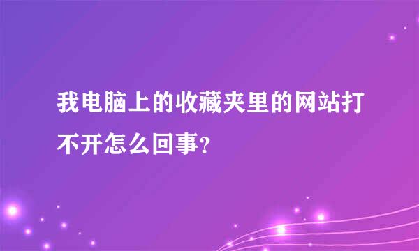 我电脑上的收藏夹里的网站打不开怎么回事？