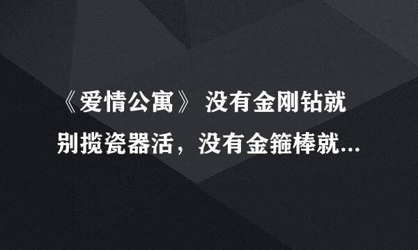 《爱情公寓》 没有金刚钻就别揽瓷器活，没有金箍棒就别穿小短裙。是什么意识