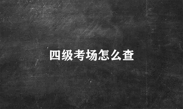 四级考场怎么查