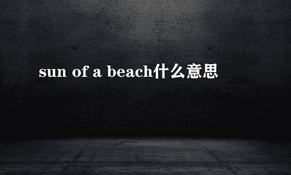 sun of a beach什么意思