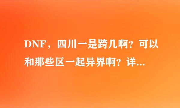 DNF，四川一是跨几啊？可以和那些区一起异界啊？详细采纳！