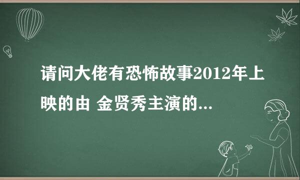 请问大佬有恐怖故事2012年上映的由 金贤秀主演的百度网盘资源吗