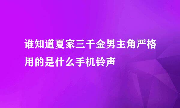 谁知道夏家三千金男主角严格用的是什么手机铃声