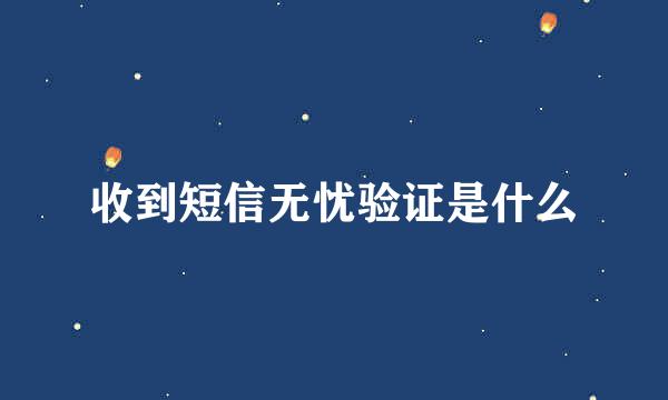 收到短信无忧验证是什么