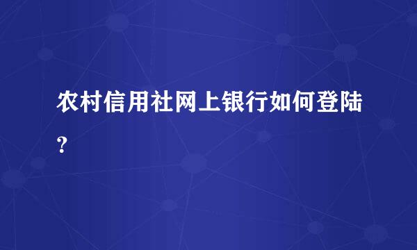 农村信用社网上银行如何登陆？