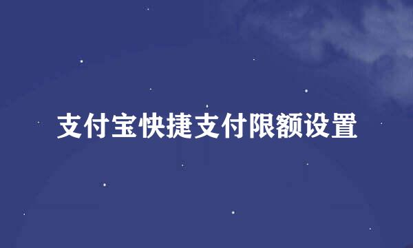 支付宝快捷支付限额设置