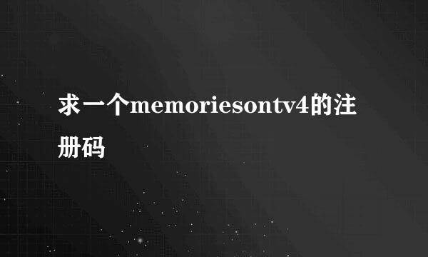 求一个memoriesontv4的注册码