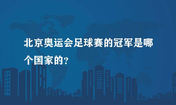 北京奥运会足球赛的冠军是哪个国家的？