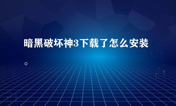 暗黑破坏神3下载了怎么安装。