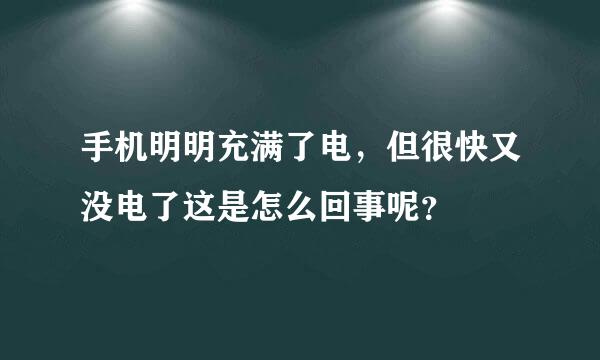 手机明明充满了电，但很快又没电了这是怎么回事呢？