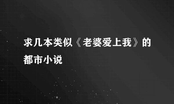 求几本类似《老婆爱上我》的都市小说