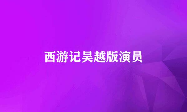 西游记吴越版演员