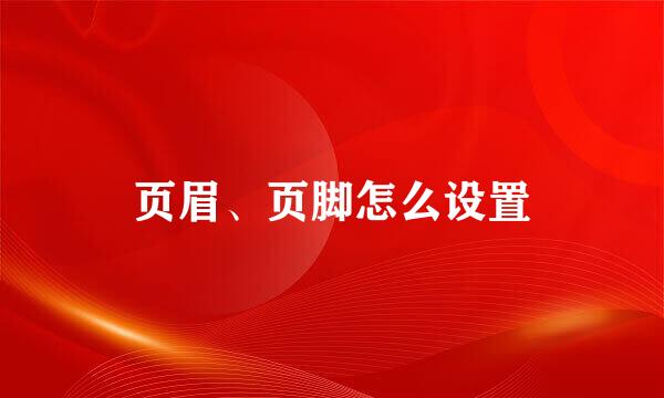 页眉、页脚怎么设置