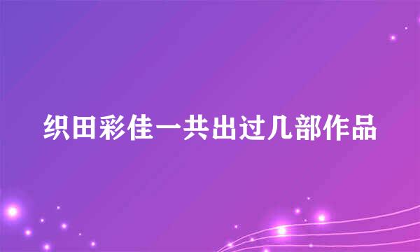 织田彩佳一共出过几部作品