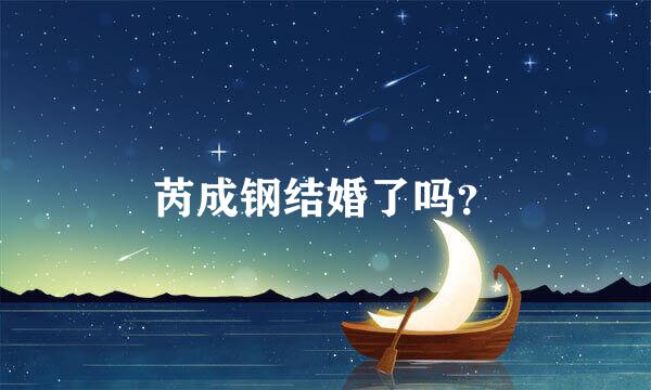 芮成钢结婚了吗？