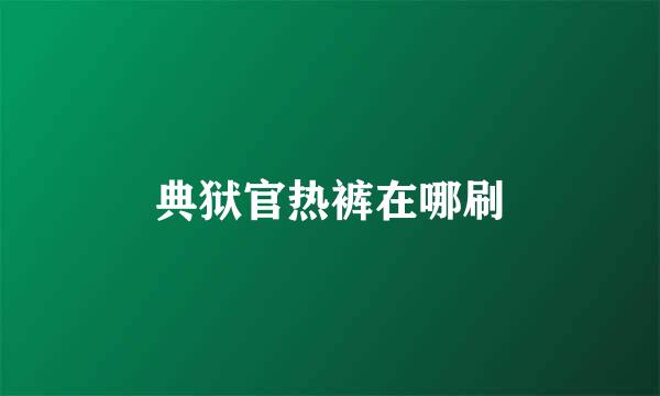 典狱官热裤在哪刷