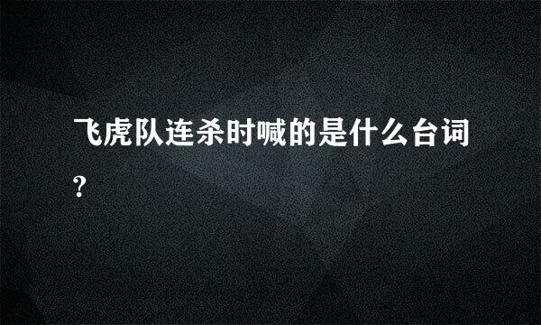 飞虎队连杀时喊的是什么台词?