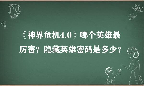 《神界危机4.0》哪个英雄最厉害？隐藏英雄密码是多少？