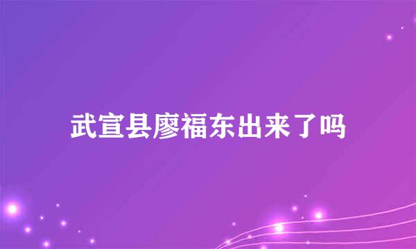 武宣县廖福东出来了吗