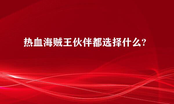 热血海贼王伙伴都选择什么?