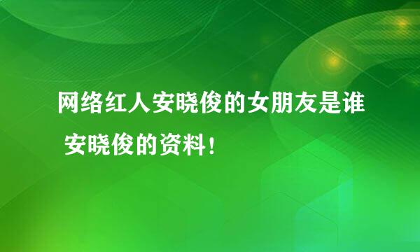 网络红人安晓俊的女朋友是谁 安晓俊的资料！