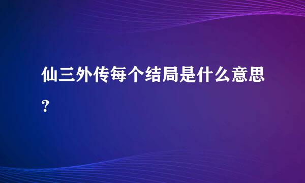 仙三外传每个结局是什么意思？