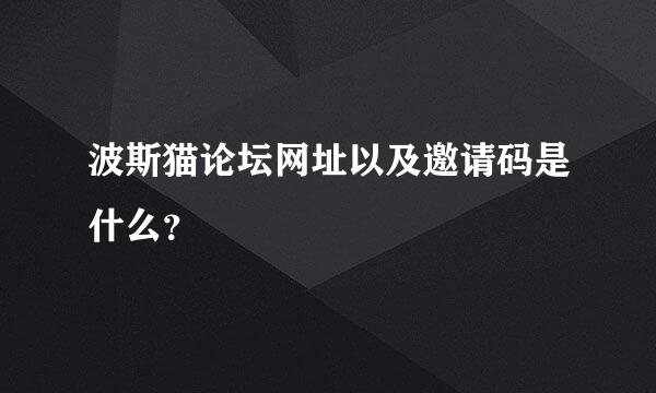 波斯猫论坛网址以及邀请码是什么？