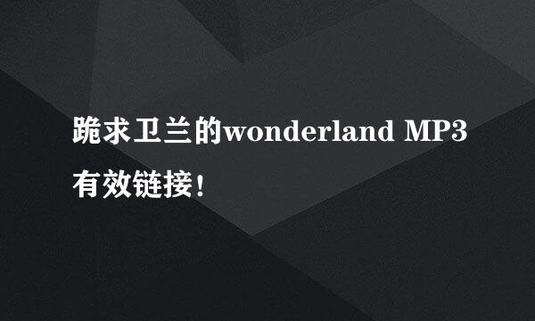 跪求卫兰的wonderland MP3有效链接！