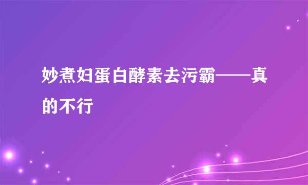 妙煮妇蛋白酵素去污霸——真的不行