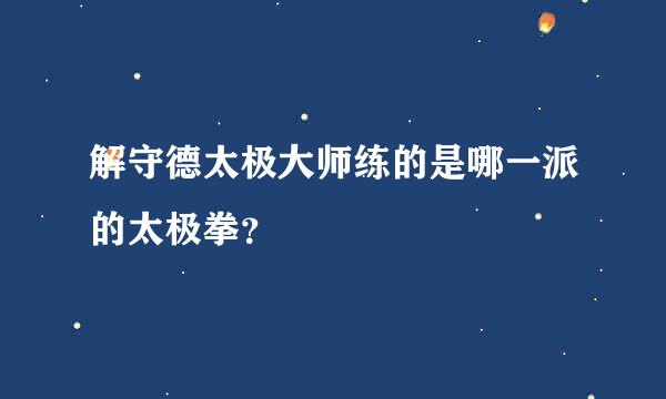 解守德太极大师练的是哪一派的太极拳？