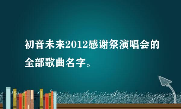 初音未来2012感谢祭演唱会的全部歌曲名字。