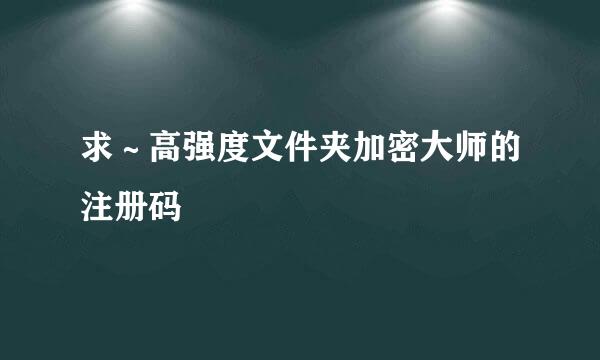 求～高强度文件夹加密大师的注册码