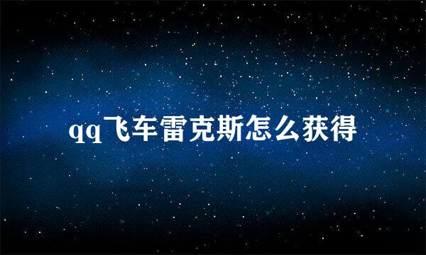 qq飞车雷克斯怎么获得