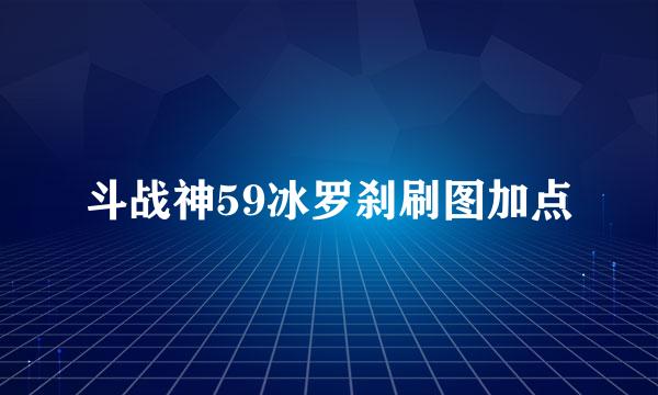 斗战神59冰罗刹刷图加点