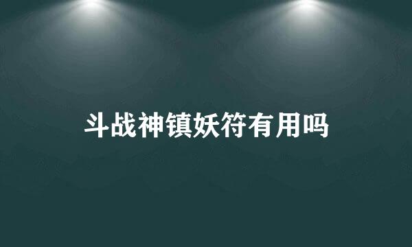 斗战神镇妖符有用吗